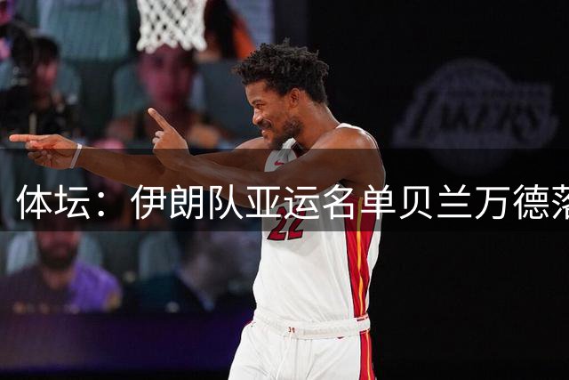 体坛：伊朗队亚运名单贝兰万德落选 征调联赛金靴PK李昊